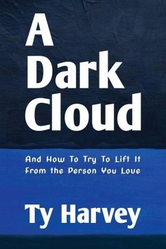 A Dark Cloud: And How To Try To Lift It From the Person You Love - Harvey, Ty