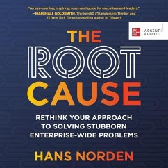 The Root Cause: Rethink Your Approach to Solving Stubborn Enterprise-Wide Problems - Norden, Hans