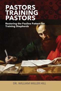 Pastors Training Pastors: Restoring the Pauline Pattern for Training Shepherds - Hill, William Miller