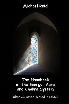 The Handbook of the Energy, Aura and Chakra System - what you never learned in school - Reid, Michael