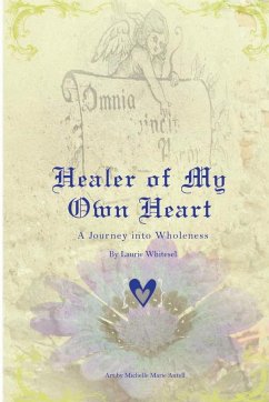 Healer of My Own Heart; A Journey Into Wholeness - Whitesel, Laurie