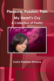 Pleasure, Passion, Pain -- My Heart's Cry A Collection of Poetry