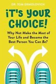 It's Your Choice: Why Not Make the Most of Your Life and Become the Best Person You Can Be?