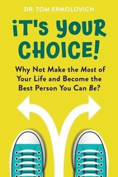 It's Your Choice: Why Not Make the Most of Your Life and Become the Best Person You Can Be? - Ermolovich, Tom