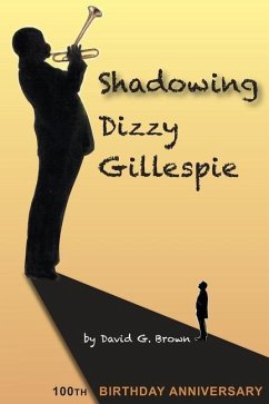 Shadowing Dizzy Gillespie: 100th Birthday Anniversary (B&W Edition) - Brown, David G.