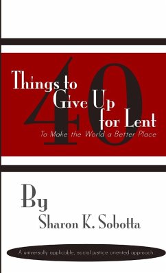 40 Things to Give Up for Lent to Make the World a Better Place - Sobotta, Sharon K.