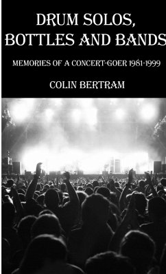 Drum Solos, Bottles and Bands - Memories of a Concert-goer 1981-1999 - Bertram, Colin