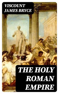 The Holy Roman Empire (eBook, ePUB) - Bryce, Viscount James