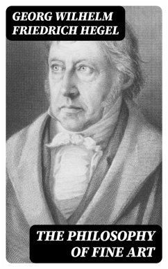 The Philosophy of Fine Art (eBook, ePUB) - Hegel, Georg Wilhelm Friedrich