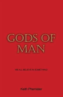 Gods of Man: We All Believe in Something! - Phemister, Keith