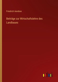 Beiträge zur Wirtschaftslehre des Landbaues - Aereboe, Friedrich