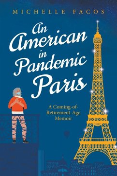 An American in Pandemic Paris. A Coming-of-Retirement-Age Memoir - Facos, Michelle