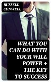 What You Can Do With Your Will Power + The Key to Success (eBook, ePUB)
