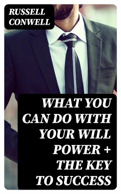 What You Can Do With Your Will Power + The Key to Success (eBook, ePUB) - Conwell, Russell