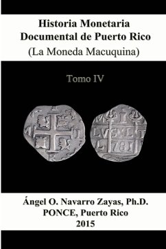 Historia Monetaria Documental de Puerto Rico (La Moneda Macuquina) Tomo IV - Navarro Zayas, Angel