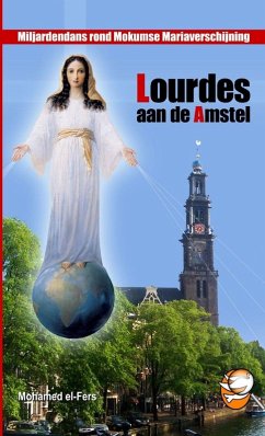 Lourdes aan de Amstel - Miljardendans rond Mokumse Mariaverschijningen - El-Fers, Mohamed Lourdes aan de Amstel - Miljardendans rond Mokumse Mariaverschijningen - El-Fers, Mohamed