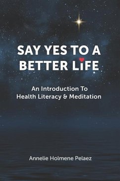 Say Yes to a Better Life: An Introduction To Health Literacy & Meditation - Holmene Peleaz, Annelie