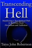 Transcending Hell,Manifesting a Zen Spiritual Path in Recovery from Addiction and Alcoholism