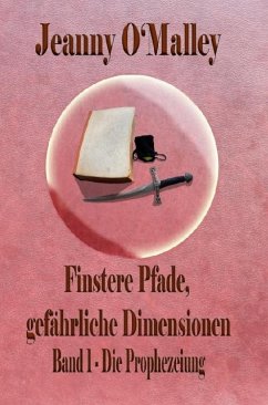 Finstere Pfade, gefährliche Dimensionen -Band 1 Die Prophezeiung (eBook, ePUB) - O'Malley, Jeanny