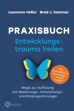 Praxisbuch Entwicklungstrauma heilen (eBook, ePUB) - Heller, Laurence; Kammer, Brad J.