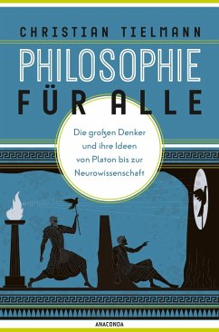 Philosophie für alle. Die großen Denker und ihre Ideen von Platon bis zur Neurowissenschaft (eBook, ePUB) - Tielmann, Christian