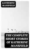 The Complete Short Stories of Katherine Mansfield (eBook, ePUB)