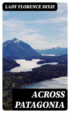 Across Patagonia (eBook, ePUB) - Dixie, Florence