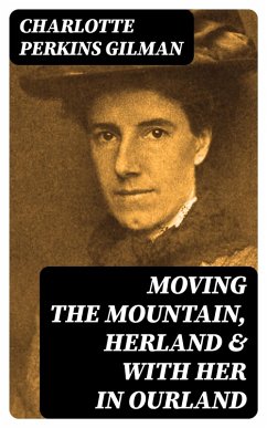 Moving the Mountain, Herland & With Her in Ourland (eBook, ePUB) - Gilman, Charlotte Perkins