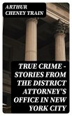 True Crime - Stories from the District Attorney's Office in New York City (eBook, ePUB)