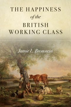 The Happiness of the British Working Class (eBook, PDF) - Bronstein, Jamie L. The Happiness of the British Working Class (eBook, PDF) - Bronstein, Jamie L.