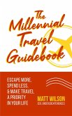 The Millennial Travel Guidebook: Escape More, Spend Less, & Make Travel a Priority in Your Life (eBook, ePUB)