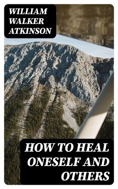 How to Heal Oneself and Others (eBook, ePUB) - Atkinson, William Walker