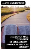 The Black Man, the Father of Civilization - Proven by Biblical History (eBook, ePUB)