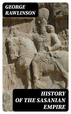 History of the Sasanian Empire (eBook, ePUB) - Rawlinson, George