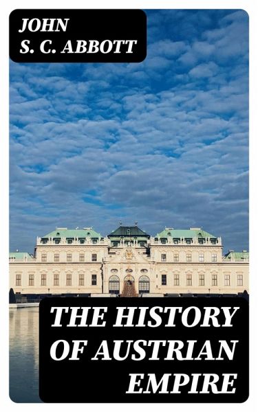 The History of Austrian Empire (eBook, ePUB) The History of Austrian Empire (eBook, ePUB)