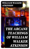The Arcane Teachings of William Walker Atkinson (eBook, ePUB)