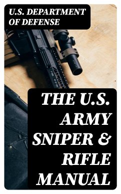 The U.S. Army Sniper & Rifle Manual (eBook, ePUB) - U.S. Department of Defense