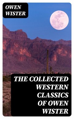The Collected Western Classics of Owen Wister (eBook, ePUB) - Wister, Owen