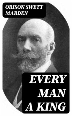 Every Man A King (eBook, ePUB) - Marden, Orison Swett