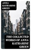 The Collected Works of Anna Katharine Green (eBook, ePUB)