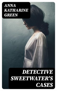 Detective Sweetwater's Cases (eBook, ePUB) - Green, Anna Katharine