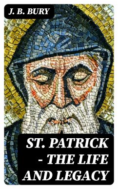 St. Patrick - The Life and Legacy (eBook, ePUB) - Bury, J. B.