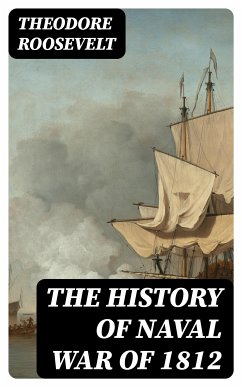 The History of Naval War of 1812 (eBook, ePUB) - Roosevelt, Theodore