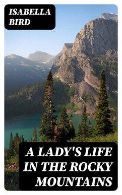 A Lady's Life in the Rocky Mountains (eBook, ePUB) - Bird, Isabella