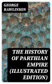 The History of Parthian Empire (Illustrated Edition) (eBook, ePUB)