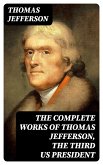 The Complete Works of Thomas Jefferson, the Third US President (eBook, ePUB)