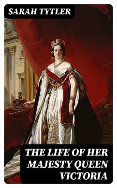 The Life of Her Majesty Queen Victoria (eBook, ePUB) - Tytler, Sarah