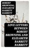 Love Letters between Robert Browning and Elizabeth Barrett Barrett (eBook, ePUB)