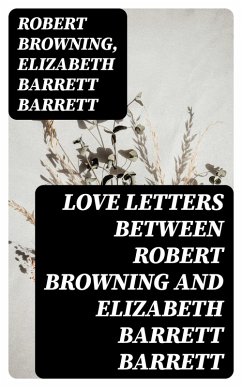 Love Letters between Robert Browning and Elizabeth Barrett Barrett (eBook, ePUB) - Browning, Robert; Barrett, Elizabeth Barrett