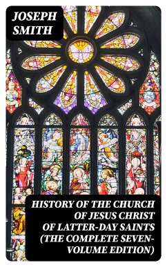 History of the Church of Jesus Christ of Latter-day Saints (The Complete Seven-Volume Edition) (eBook, ePUB) - Smith, Joseph